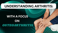 Understanding Arthritis: With a Focus on Osteoarthritis