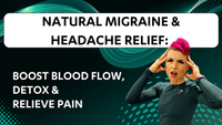 Natural Migraine & Headache Relief: Boost Blood Flow, Detox & Relieve Pain