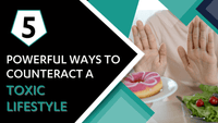 5 Powerful Ways to Counteract a Toxic Lifestyle