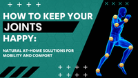 How to Keep Your Joints Happy: Natural At-Home Solutions for Mobility and Comfort