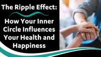 The Ripple Effect: How Your Inner Circle Influences Your Health and Happiness