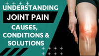 Understanding Joint Pain: Causes, Conditions, and Solutions